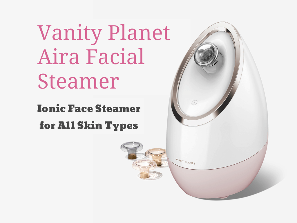 Vanity Planet Aira Facial Steamer Review - Clean Skin Just Got Easier