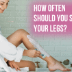 how often should you shave legs