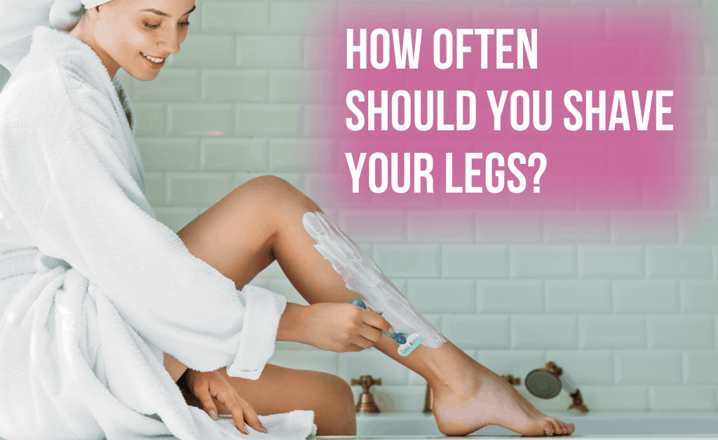 how often should you shave legs